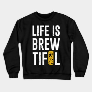 Life is Brewtiful Crewneck Sweatshirt